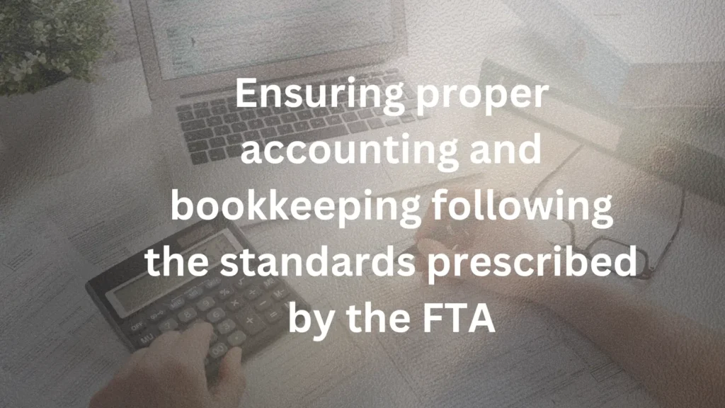 Ensuring proper accounting and bookkeeping following the standards prescribed by the FTA