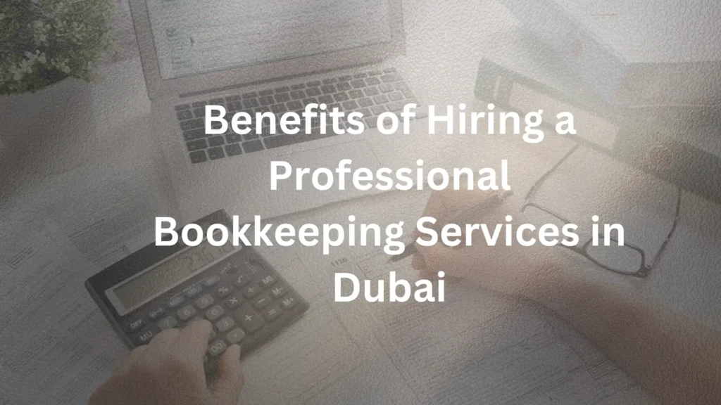 Benefits of Hiring a Professional Bookkeeping Services in Dubai