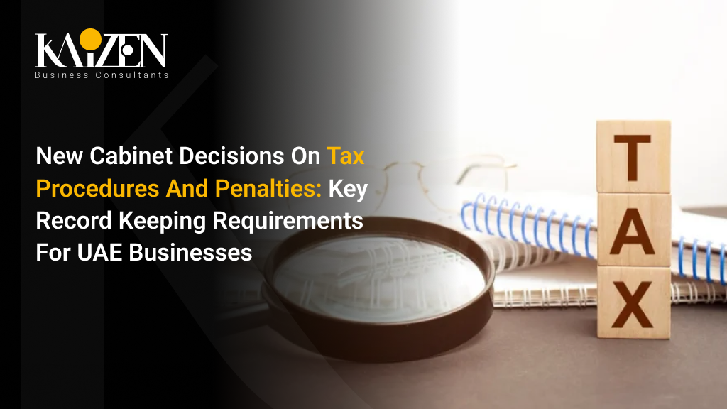 New Cabinet Decisions on Tax Procedures and Penalties: Key Record Keeping Requirements for UAE Businesses